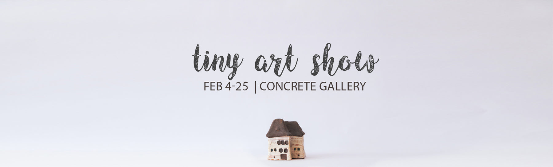 Tiny art show at the concrete gallery text with a tiny minature house