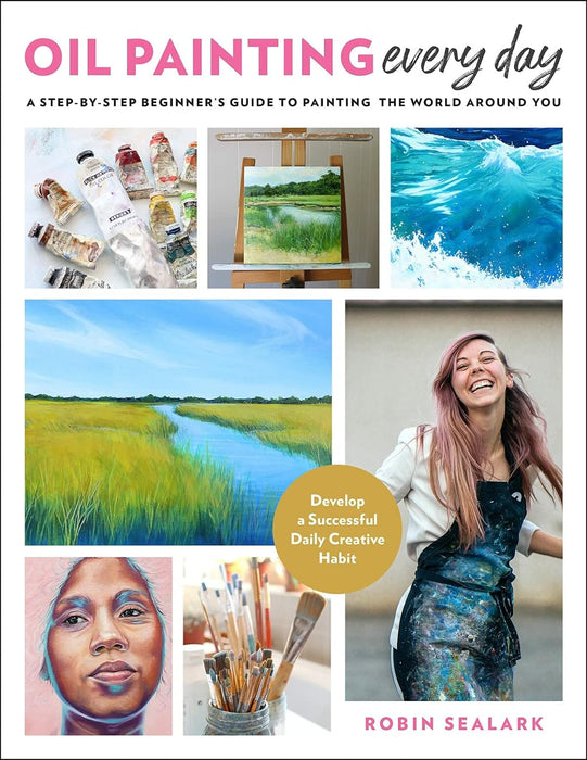 Oil Painting Every Day: A Step-by-Step Beginner’s Guide to Painting the World Around You