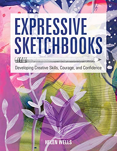 Expressive Sketchbooks: Developing Creative Skills, Courage, and Confidence | Helen Wells